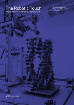 Hardcover The Robotic Touch: How Robots Change Architecture Book