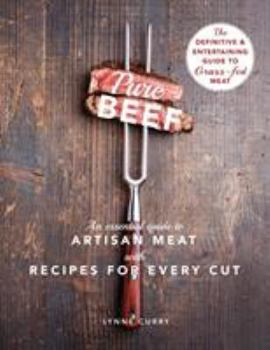 Hardcover Pure Beef: An Essential Guide to Artisan Meat with Recipes for Every Cut Book