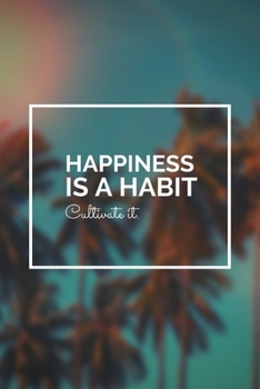 Hapiness is a habit cultivate it