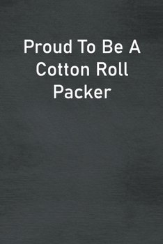 Paperback Proud To Be A Cotton Roll Packer: Lined Notebook For Men, Women And Co Workers Book