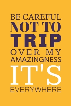 Be careful not to trip over my amazingness. It's everywhere: Blank Notebook/Journal For Personal Use And Also Your Friend And Family