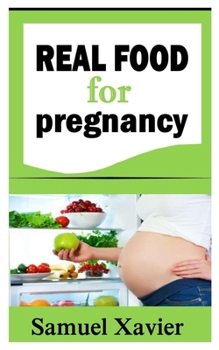 Real Food for Pregnancy: Discover amazing and delicious food for pregnancy