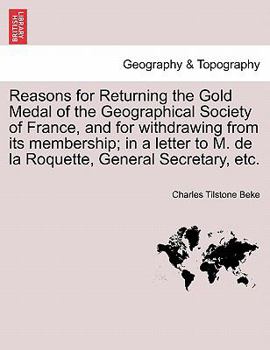 Paperback Reasons for Returning the Gold Medal of the Geographical Society of France, and for Withdrawing from Its Membership; In a Letter to M. de la Roquette, Book