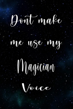 Paperback Don't Make Me Use My Magician Voice: The perfect gift for the professional in your life - Funny 119 page lined journal! Book