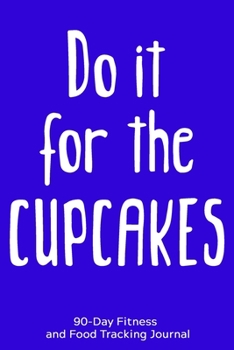 Paperback Do it For the Cupcakes: 90-Day Fitness and Food Tracking Journal Book