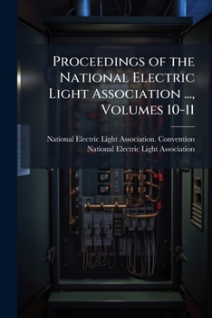 Proceedings of the National Electric Light Association ..., Volumes 10-11