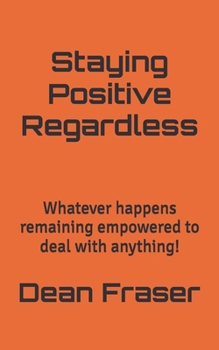 Paperback Staying Positive Regardless: Whatever happens remaining empowered to deal with anything Book