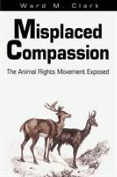 Paperback Misplaced Compassion: The Animal Rights Movement Exposed Book