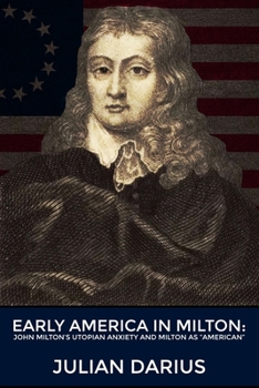 Paperback Early America in Milton: John Milton's Utopian Anxiety and Milton as ''American'' Book