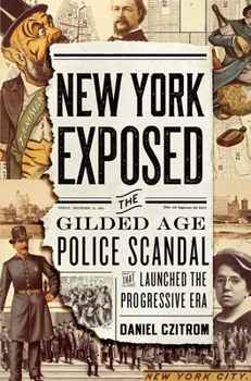 Paperback New York Exposed: The Gilded Age Police Scandal That Launched the Progressive Era Book