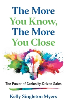 The More You Know, the More You Close: The Power of Curiosity-Driven Sales