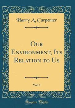 Hardcover Our Environment, Its Relation to Us, Vol. 1 (Classic Reprint) Book