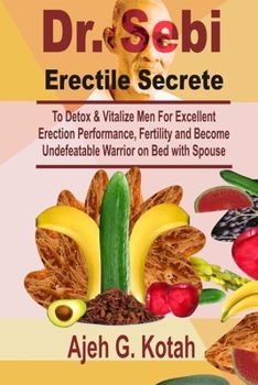 Paperback Dr. Sebi Erectile Secrete: To Detox & Vitalize Man for Excellent Erection Performance, and Become Unbeatable Warrior on Bed with Spouse Book