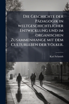 Die Geschichte Der Padagogik in Weltgeschichtlicher Entwicklung Und Im Organischen Zusammenhange Mit Dem Culturleben Der Volker, Volume 1...