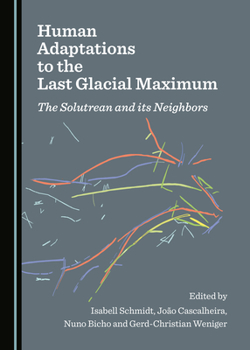 Hardcover Human Adaptations to the Last Glacial Maximum: The Solutrean and Its Neighbors Book