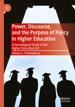 Hardcover Power, Discourse, and the Purpose of Policy in Higher Education: A Genealogical Study of the Higher Education ACT Book