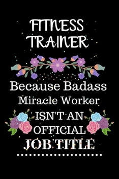 Paperback Fitness trainer Because Badass Miracle Worker Isn't an Official Job Title: Lined Notebook Gift for Fitness trainer. Notebook / Diary / Thanksgiving & Book