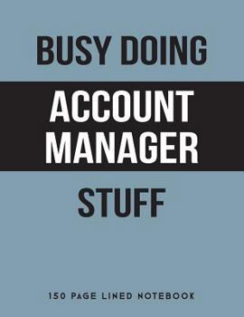 Busy Doing Account Manager Stuff: 150 Page Lined Notebook