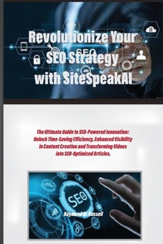 Paperback Revolutionize Your SEO Strategy with SiteSpeakAI: The Ultimate Guide to SEO-Powered Innovation: Unlock Time-Saving Efficiency, Enhanced Visibility in Book