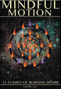 Hardcover Mindful Motion: 33 Flames Of Burning Desire Book