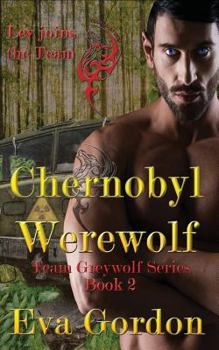 Chernobyl Werewolf, Team Greywolf Series, Book 2 - Book #2 of the Team Greywolf