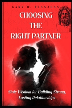 CHOOSING THE RIGHT PARTNER: Stoic Wisdom for Building Strong, Lasting Relationships