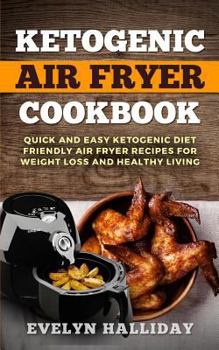 Paperback Ketogenic Air Fryer Cookbook: Quick and Easy Ketogenic Diet Friendly Air Fryer Recipes for Weight Loss and Healthy Living Book