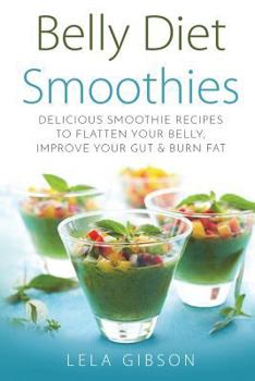 Paperback Belly Diet Smoothies: Delicious Smoothie Recipes To Flatten Your Belly, Improve Your Gut & Burn Fat Book