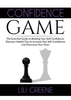 Paperback Confidence Game: The Essential Guide to Building Your Self-Confidence, Discover Helpful Tips to Increase Your Self-Confidence and Overcome Your Fears Book