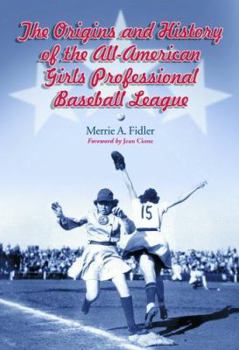 The Origins And History of the All-american Girls Professional Baseball League