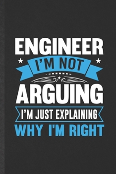 Paperback Engineer I'm Not Arguing I'm Just Explaining Why I'm Right: Funny Blank Lined Notebook/ Journal For Mechanical Engineer, Future Engineer, Inspirationa Book