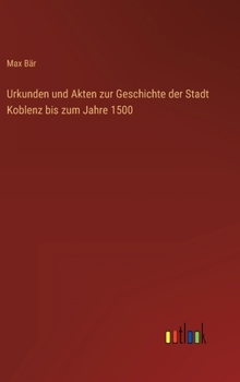 Hardcover Urkunden und Akten zur Geschichte der Stadt Koblenz bis zum Jahre 1500 [German] Book
