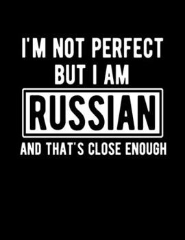 I'm Not Perfect But I Am Russian And That's Close Enough: Funny Russian Notebook Heritage Gifts 100 Page Notebook 8.5x11 Russian Gifts
