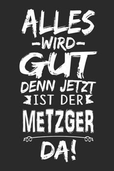 Paperback Alles wird gut denn jetzt ist der Metzger da: Notizbuch mit 110 Seiten [German] Book