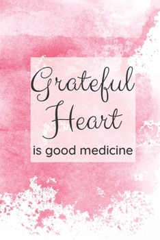 Paperback Grateful Heart Is Good Medicine: A Journal to Reflect on what You are Grateful for each Day Book