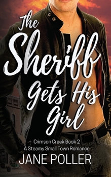 The Sheriff Gets His Girl: Crimson Creek Book 2, a steamy small town romance - Book #2 of the Crimson Creek