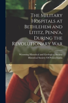 Paperback The Military Hospitals at Bethlehem and Lititz, Penn'a, During the Revolutionary War Book