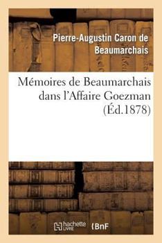 Paperback Mémoires de Beaumarchais Dans l'Affaire Goezman (Nouv Éd Collationnée Avec Le Plus Grand Soin: Sur Les Éditions Originales Et Précédée d'Une Appréciat [French] Book