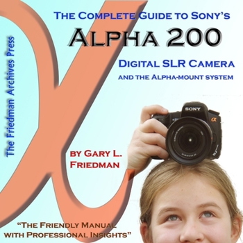 Paperback The Complete Guide to Sony's Alpha 200 DSLR (Color Edition) Book