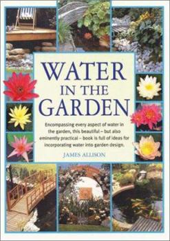 Paperback Water in the Garden: Encompassing Every Aspect of Water in the Garden--But Also Eminently Practical--Book Is Full of Ideas for Incorporatin Book