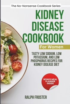 Kidney Disease Cookbook for Women: Tasty Low Sodium, Low Potassium, and Low Phosphorus Recipes For Kidney Disease Diet
