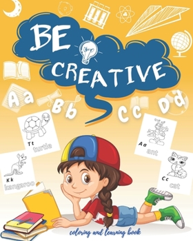 Paperback Be creative (coloring and learning book): Be creative a book for coloring and learning, learn about alphabet, perfect gift for kids, size (8x10) in Book