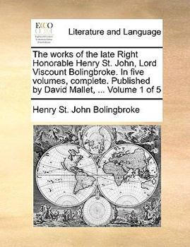 Paperback The works of the late Right Honorable Henry St. John, Lord Viscount Bolingbroke. In five volumes, complete. Published by David Mallet, ... Volume 1 of Book