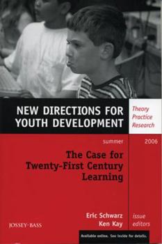 The Case for Twenty-First Century Learning, Number 110: New Directions for Youth Development (J-B MHS Single Issue Mental Health Services)