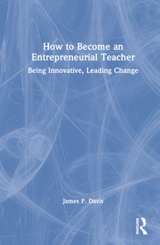 Hardcover How to Become an Entrepreneurial Teacher: Being Innovative, Leading Change Book