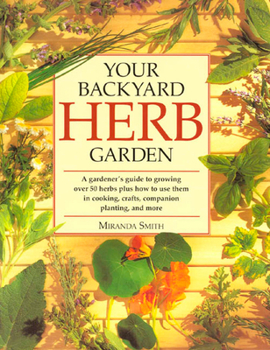 Paperback Your Backyard Herb Garden: A Gardener's Guide to Growing Over 50 Herbs Plus How to Use Them in Cooking, Crafts, Companion Planting and More Book