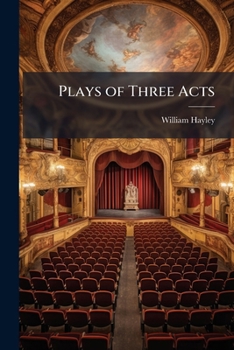 Plays of Three Acts: Written for a Private Theatre
