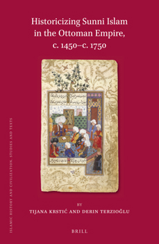 Hardcover Historicizing Sunni Islam in the Ottoman Empire, C. 1450-C. 1750 Book