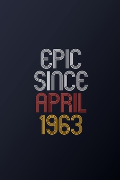 Epic Since April 1963: Blank Lined Journal, Happy Birthday Notebook, Diary Perfect Gift For Your Loved Ones