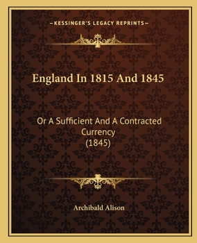 Paperback England In 1815 And 1845: Or A Sufficient And A Contracted Currency (1845) Book